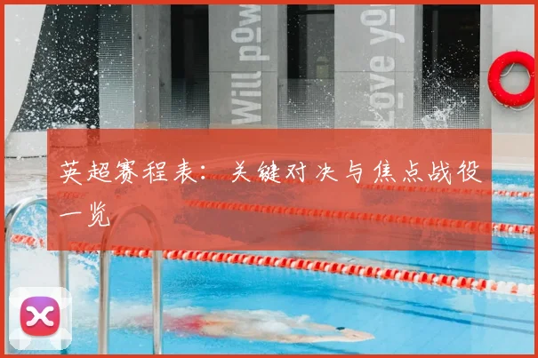 英超赛程表:关键对决与焦点战役一览