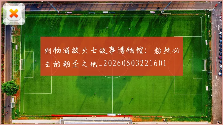 利物浦披头士故事博物馆：粉丝必去的朝圣之地_20260603221601