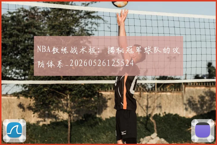 NBA教练战术板：揭秘冠军球队的攻防体系_20260526125524