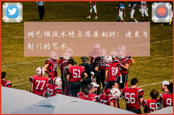 姆巴佩技术特点深度剖析:速度与射门的艺术