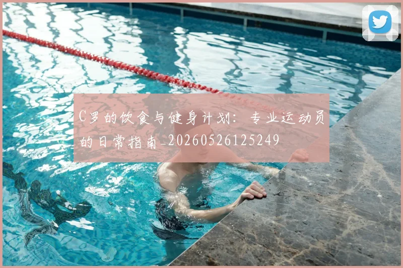 C罗的饮食与健身计划：专业运动员的日常指南_20260526125249