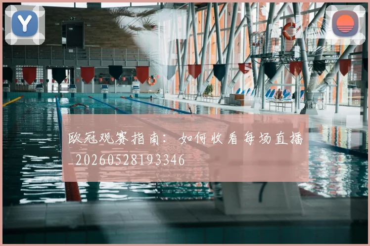 欧冠观赛指南：如何收看每场直播_20260528193346