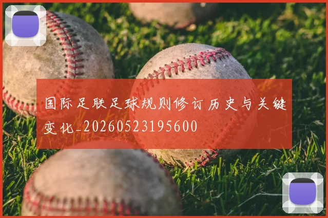 国际足联足球规则修订历史与关键变化_20260523195600