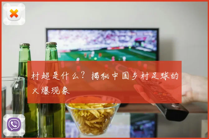 村超是什么?揭秘中国乡村足球的火爆现象