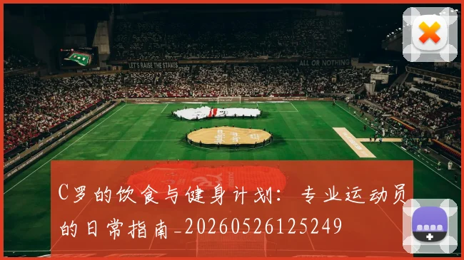 C罗的饮食与健身计划：专业运动员的日常指南_20260526125249