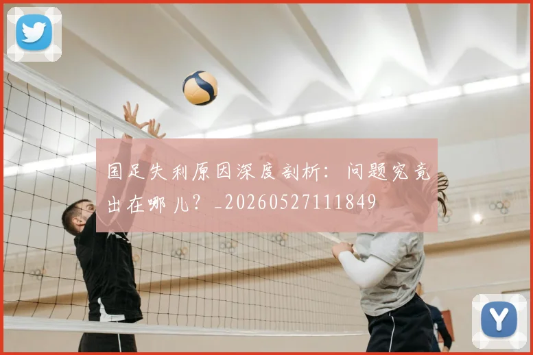 国足失利原因深度剖析：问题究竟出在哪儿？_20260527111849