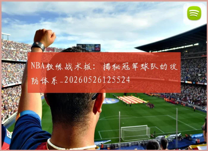 NBA教练战术板:揭秘冠军球队的攻防体系_20260526125524