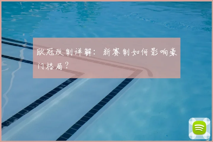 欧冠改制详解:新赛制如何影响豪门格局?