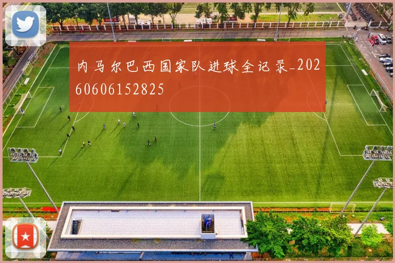 内马尔巴西国家队进球全记录_20260606152825